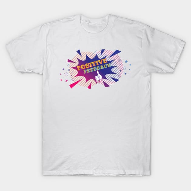 Positive Feedback T-Shirt by smkworld